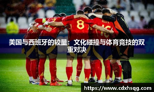 美国与西班牙的较量：文化碰撞与体育竞技的双重对决
